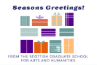 A seasons greetings graphic depicting an arrangement of gift boxes. Above and below: 'Seasons Greetings!' 'From the Scottish Graduate School for Arts and Humanities'